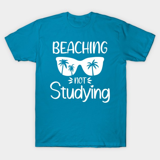 Beaching Not Studying - Not Teaching T-Shirt by kim.id